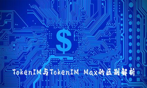 TokenIM与TokenIM Max的区别解析