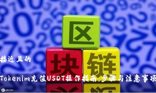 接近且的

Tokenim充值USDT操作指南：步骤与注意事项