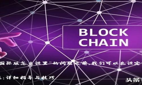 在帮助您解决“tokenim国际版怎么设置”的问题之前，我们可以先设定一个的，以及相关关键词。


如何设置Tokenim国际版：详细指导与技巧