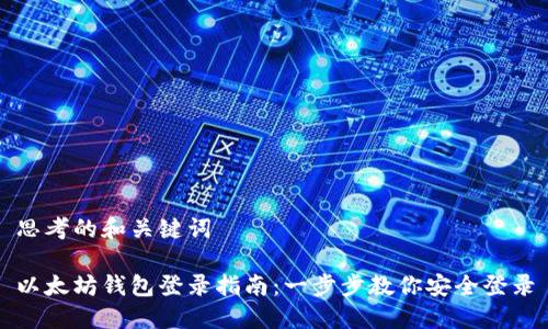 思考的和关键词

以太坊钱包登录指南：一步步教你安全登录