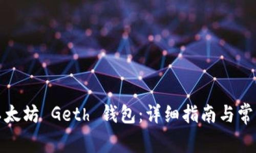 如何使用以太坊 Geth 钱包：详细指南与常见问题解答