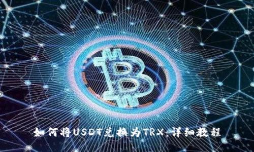 如何将USDT兑换为TRX：详细教程