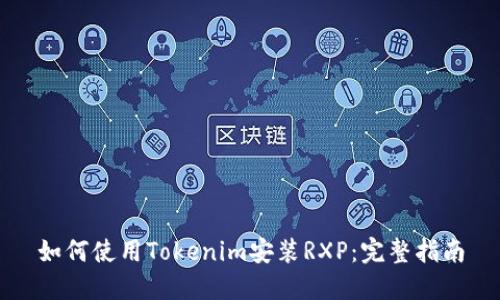 如何使用Tokenim安装RXP:完整指南