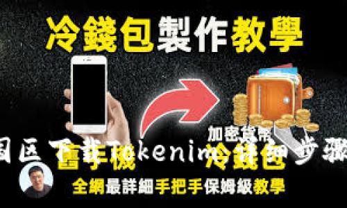  如何在中国区下载Tokenim：详细步骤与注意事项