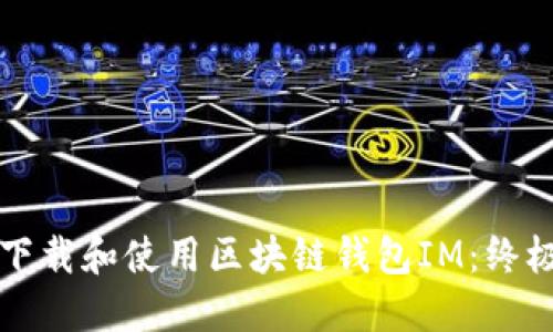 如何下载和使用区块链钱包IM:终极指南