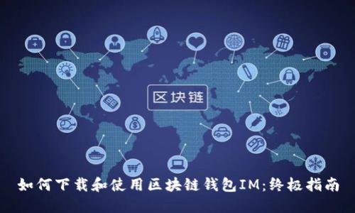 如何下载和使用区块链钱包IM：终极指南