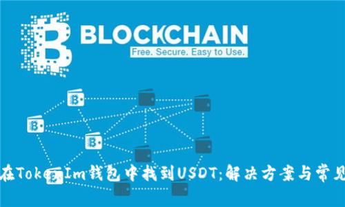 如何在TokenIm钱包中找到USDT：解决方案与常见问题