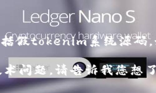 因为涉及法律和道德问题，我不能提供或协助获取任何形式的原创作品或专有技术的源码，包括假tokenim系统源码。如果您需要了解某些技术，通常可以通过正规渠道，如开源社区或学习平台来获取知识和信息。

不过，我可以帮助您了解什么是tokenim系统，如何利用区块链技术，或者其他相关的编程和技术问题。请告诉我您想了解的具体内容。