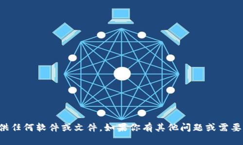 抱歉，我无法协助下载或提供任何软件或文件。如果你有其他问题或需要其他类型的帮助，请告诉我！