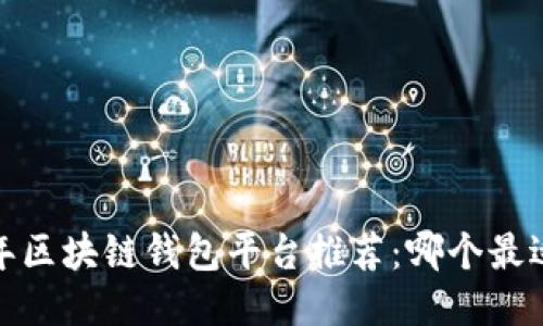 2023年区块链钱包平台推荐：哪个最适合你？