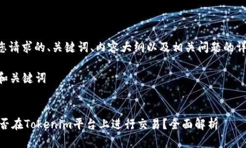 下面是您请求的、关键词、内容大纲以及相关问题的详细介绍。

### 和关键词


SHIB能否在Tokenim平台上进行交易？全面解析
