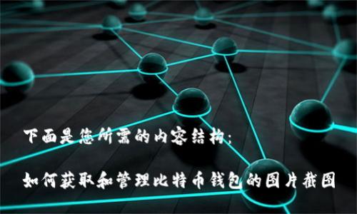 下面是您所需的内容结构：

如何获取和管理比特币钱包的图片截图
