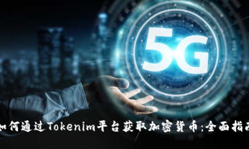 如何通过Tokenim平台获取加密货币：全面指南