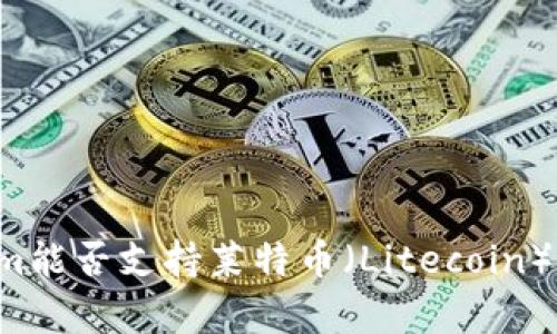 ### Tokenim能否支持莱特币（Litecoin）的存放和交易？