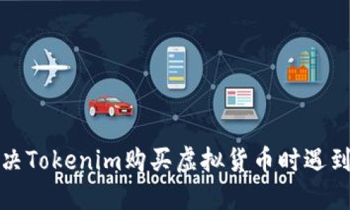 如何解决Tokenim购买虚拟货币时遇到的问题