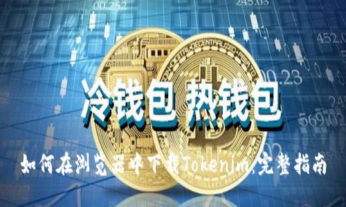 如何在浏览器中下载Tokenim：完整指南