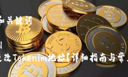 ## 和关键词

```xml
如何更改Tokenim地址？详细指南与常见问题