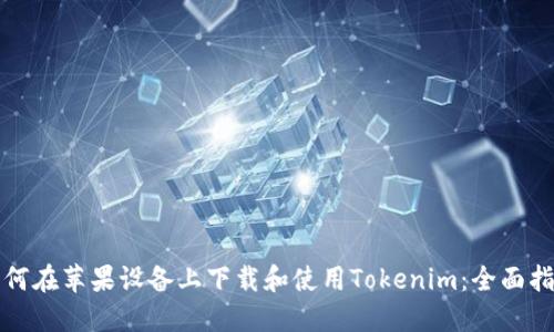 如何在苹果设备上下载和使用Tokenim：全面指南