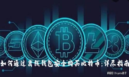 如何通过离线钱包安全购买比特币：详尽指南