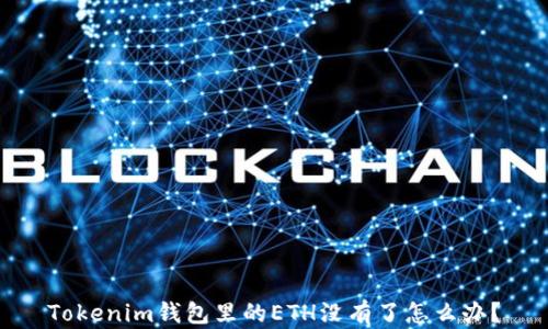 
Tokenim钱包里的ETH没有了怎么办？