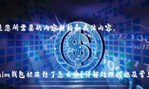 下面是您所需要的内容结构和具体内容。




tokenim钱包被冻结了怎么办？详解处理措施及常见问题