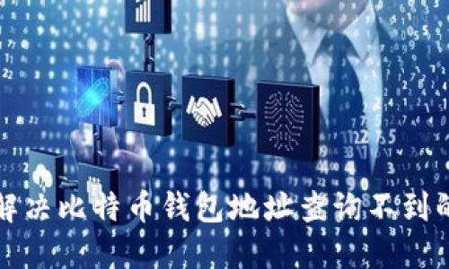 如何解决比特币钱包地址查询不到的问题
