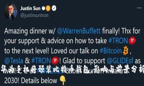 华为手机将预装比特币钱包，影响与前景分析