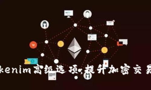 全面解析Tokenim高级选项：提升加密交易效率的利器