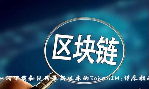 如何下载和使用最新版本的TokenIM：详尽指南