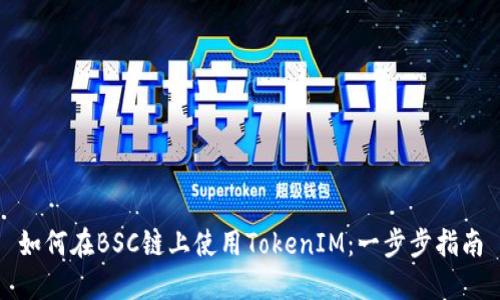 如何在BSC链上使用TokenIM:一步步指南