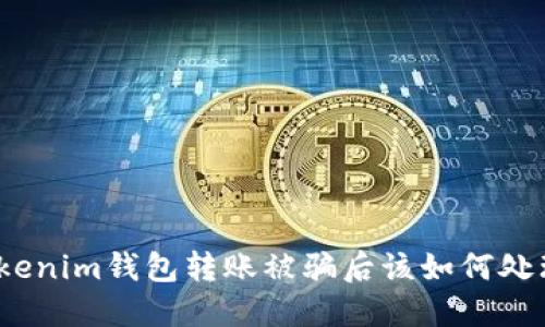 Tokenim钱包转账被骗后该如何处理？